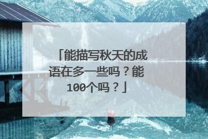 能描写秋天的成语在多一些吗?能100个吗?