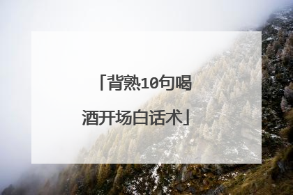 背熟10句喝酒开场白话术