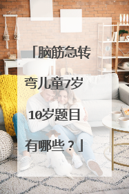 脑筋急转弯儿童7岁10岁题目有哪些?