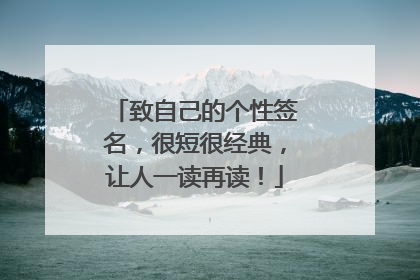 致自己的个性签名，很短很经典，让人一读再读！