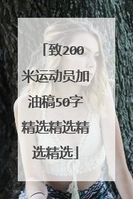 致200米运动员加油稿50字精选精选精选精选