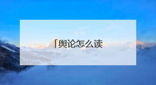 舆论怎么读 舆论解释