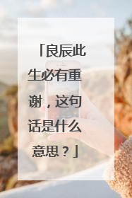 良辰此生必有重谢，这句话是什么意思？