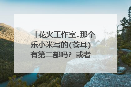 花火工作室.那个乐小米写的(苍耳)有第二部吗? 或者第一部的具体结局