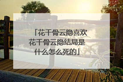 花千骨云隐喜欢花千骨云隐结局是什么怎么死的
