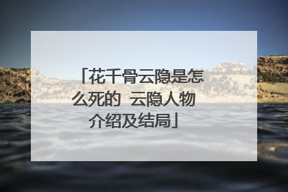 花千骨云隐是怎么死的 云隐人物介绍及结局