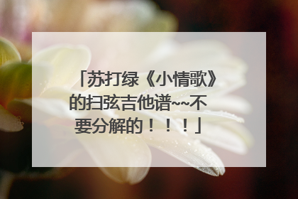 苏打绿《小情歌》的扫弦吉他谱~~不要分解的!!!