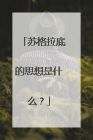 苏格拉底的思想是什么?