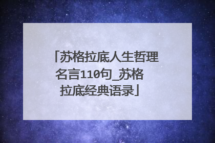 苏格拉底人生哲理名言110句_苏格拉底经典语录