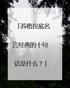 苏格拉底名言经典的十句话是什么？