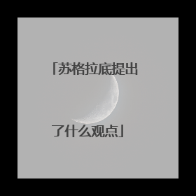 苏格拉底提出了什么观点