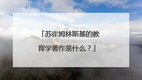 苏霍姆林斯基的教育学著作是什么？