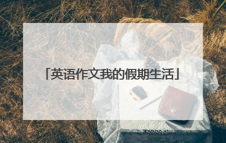 英语作文我的假期生活