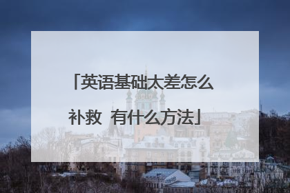 英语基础太差怎么补救 有什么方法