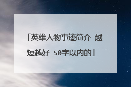 英雄人物事迹简介 越短越好 50字以内的
