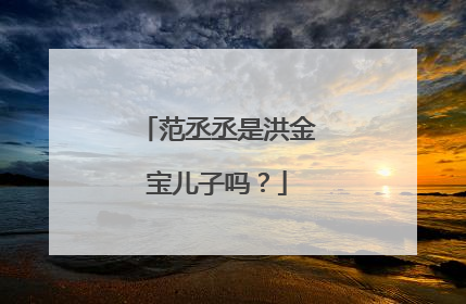 范丞丞是洪金宝儿子吗？