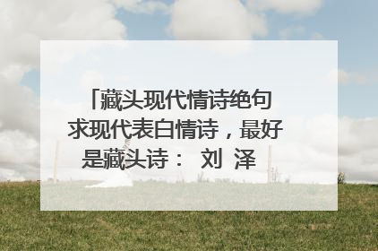 藏头现代情诗绝句 求现代表白情诗，最好是藏头诗： 刘 泽 瑜 我 喜 欢 你