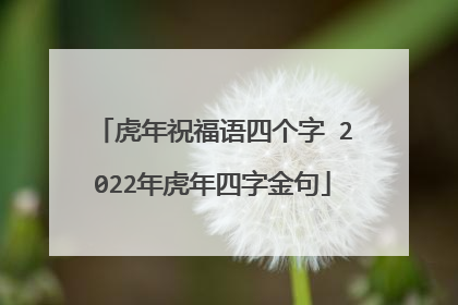 虎年祝福语四个字 2022年虎年四字金句