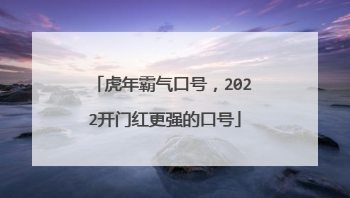 虎年霸气口号，2022开门红更强的口号