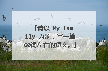 请以 My family 为题，写一篇60词左右的短文。