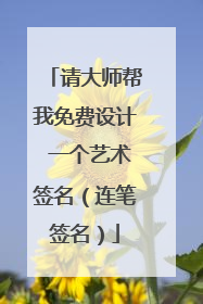 请大师帮我免费设计 一个艺术签名（连笔签名）