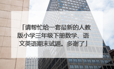 请帮忙给一套最新的人教版小学三年级下册数学、语文英语期末试题。多谢了