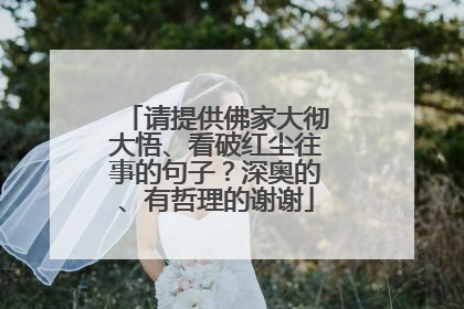 请提供佛家大彻大悟、看破红尘往事的句子？深奥的、有哲理的谢谢