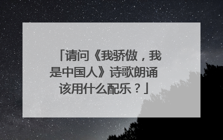 请问《我骄傲,我是中国人》诗歌朗诵该用什么配乐?