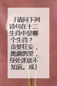 请问下列诗句在十二生肖中是哪个生肖？ 贪婪狂妄，鹰觑鹘望，身处迷途不知返。成