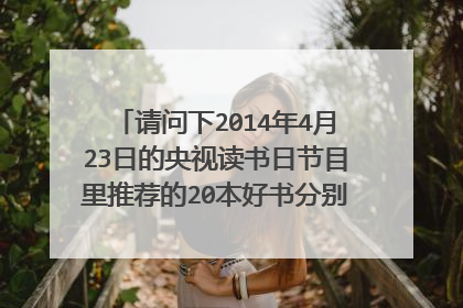 请问下2014年4月23日的央视读书日节目里推荐的20本好书分别是什么名字？谢谢了