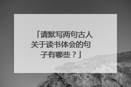 请默写两句古人关于读书体会的句子有哪些？