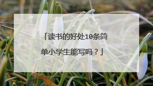 读书的好处10条简单小学生能写吗？