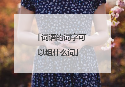 词语的词字可以组什么词