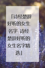 诗经楚辞好听的女生名字 诗经楚辞好听的女生名字精选