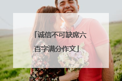 诚信不可缺席六百字满分作文