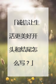 诚信让生活更美好开头和结尾怎么写？