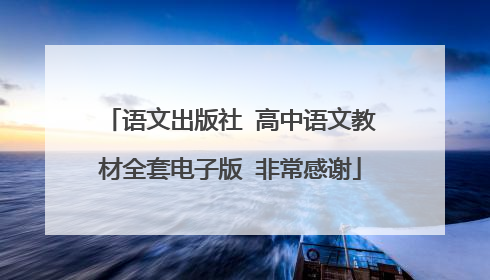 语文出版社 高中语文教材全套电子版 非常感谢