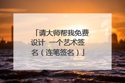 请大师帮我免费设计 一个艺术签名（连笔签名）