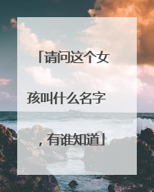 请问这个女孩叫什么名字,有谁知道