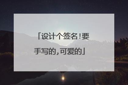 设计个签名!要手写的,可爱的