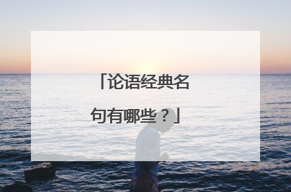 论语经典名句有哪些？