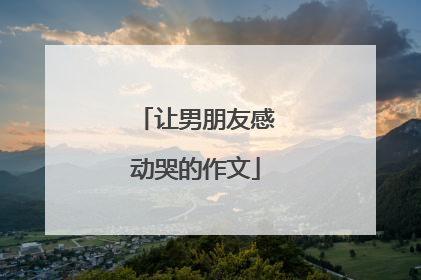 让男朋友感动哭的作文