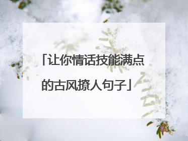 让你情话技能满点的古风撩人句子