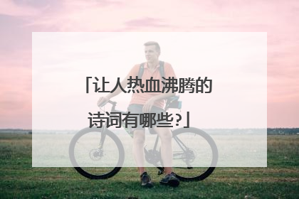 让人热血沸腾的诗词有哪些?