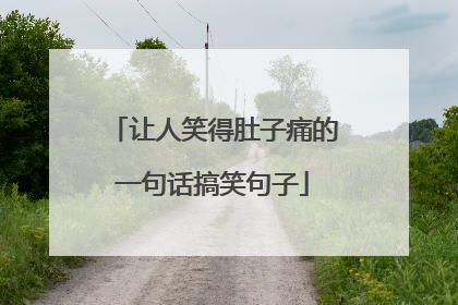 让人笑得肚子痛的一句话搞笑句子
