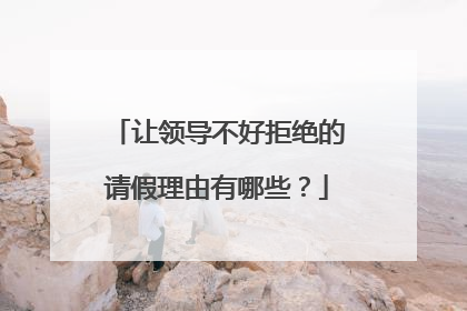 让领导不好拒绝的请假理由有哪些？