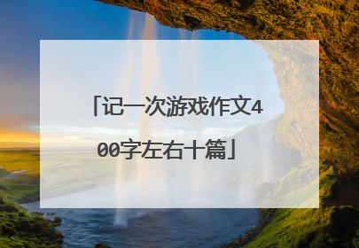 记一次游戏作文400字左右十篇