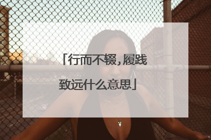 行而不辍,履践致远什么意思