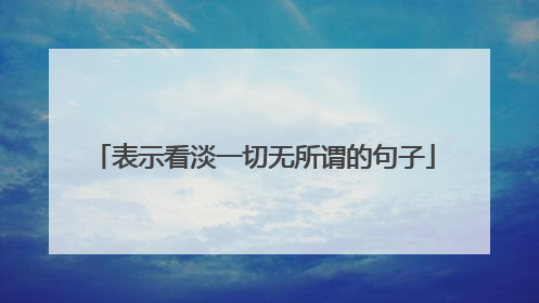 表示看淡一切无所谓的句子