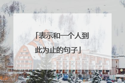 表示和一个人到此为止的句子
